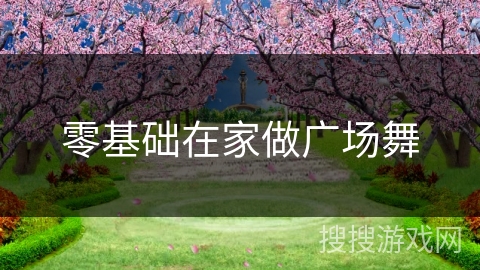 零基础在家做广场舞 零基础在家做广场舞