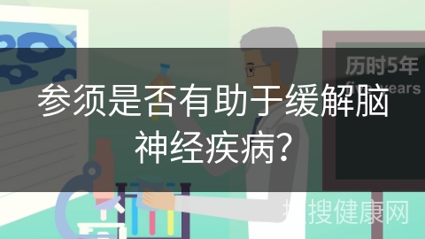 参须是否有助于缓解脑神经疾病？