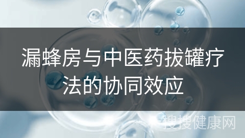 漏蜂房与中医药拔罐疗法的协同效应