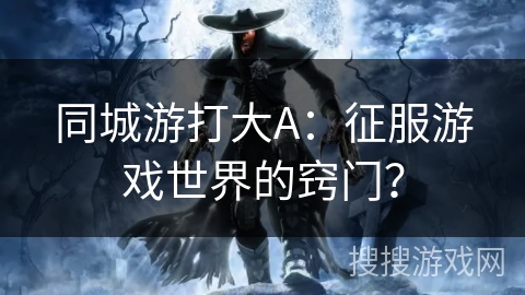 同城游打大A：征服游戏世界的窍门？