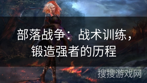 部落战争：战术训练，锻造强者的历程