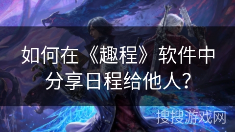 如何在《趣程》软件中分享日程给他人？