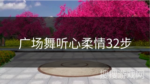 广场舞听心柔情32步 广场舞听心柔情32步