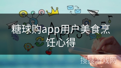 糖球购app用户美食烹饪心得 糖球购app用户美食烹饪心得