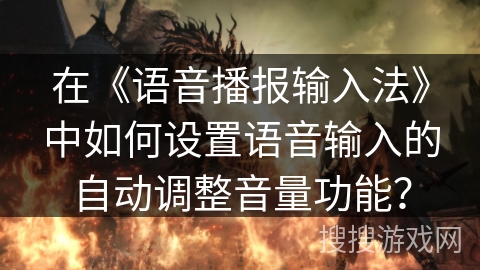 在《语音播报输入法》中如何设置语音输入的自动调整音量功能？