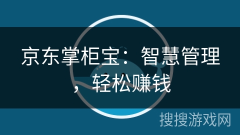 京东掌柜宝：智慧管理，轻松赚钱