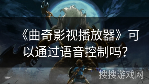 《曲奇影视播放器》可以通过语音控制吗？