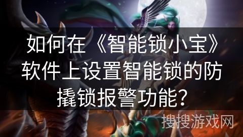 如何在《智能锁小宝》软件上设置智能锁的防撬锁报警功能? 如何在《智能锁小宝》软件上设置智能锁的防撬锁报警功能?