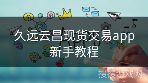 久远云昌现货交易app新手教程