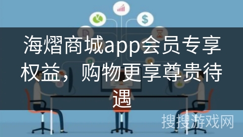 海熠商城app会员专享权益，购物更享尊贵待遇