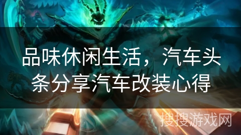 品味休闲生活，汽车头条分享汽车改装心得
