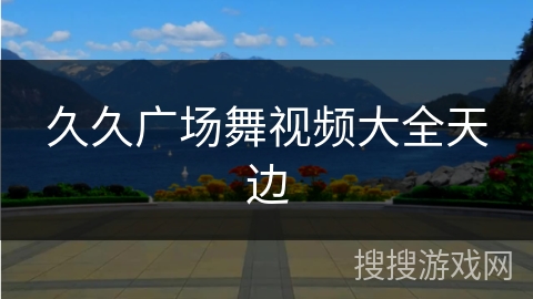 久久广场舞视频大全天边