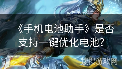 《手机电池助手》是否支持一键优化电池？
