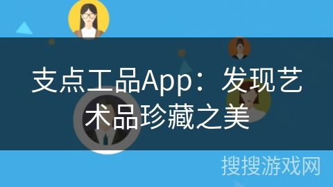 支点工品App:发现艺术品珍藏之美 支点工品App:发现艺术品珍藏之美