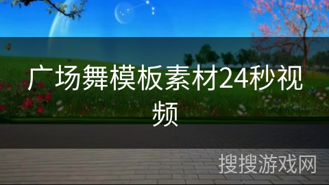 广场舞模板素材24秒视频 广场舞模板素材24秒视频