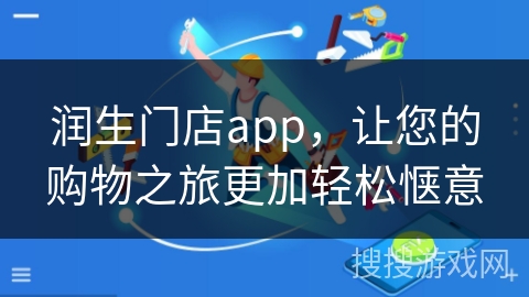 润生门店app,让您的购物之旅更加轻松惬意 润生门店app,让您的购物之旅更加轻松惬意