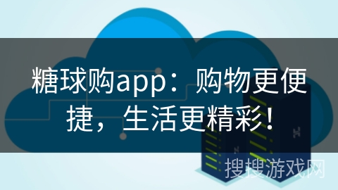 糖球购app:购物更便捷,生活更精彩! 糖球购app:购物更便捷,生活更精彩!