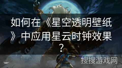 如何在《星空透明壁纸》中应用星云时钟效果？