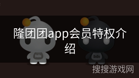 隆团团app会员特权介绍