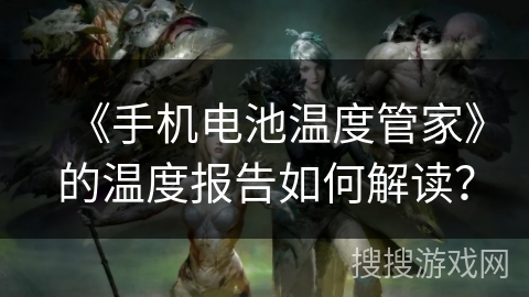 《手机电池温度管家》的温度报告如何解读？
