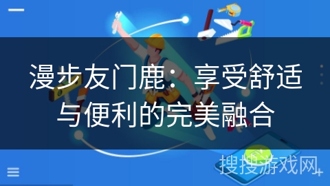 漫步友门鹿：享受舒适与便利的完美融合