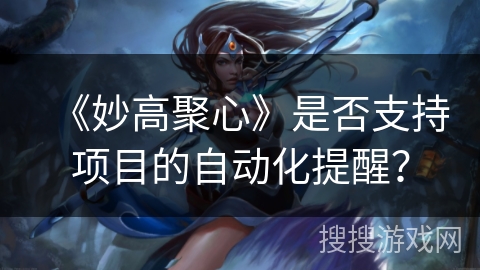 《妙高聚心》是否支持项目的自动化提醒？