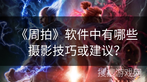 《周拍》软件中有哪些摄影技巧或建议？