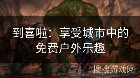 到喜啦：享受城市中的免费户外乐趣