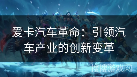 爱卡汽车革命：引领汽车产业的创新变革