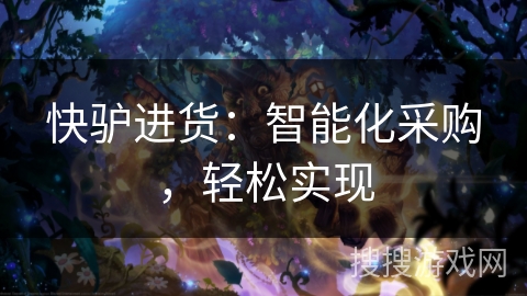 快驴进货：智能化采购，轻松实现