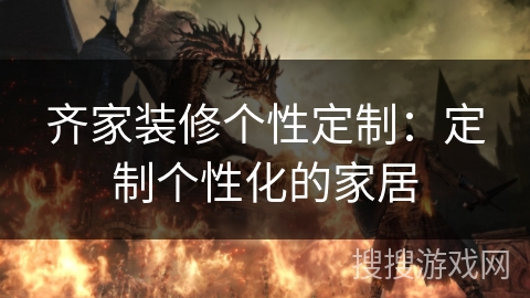 齐家装修个性定制：定制个性化的家居