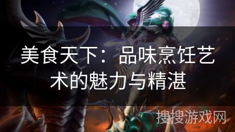 美食天下：品味烹饪艺术的魅力与精湛