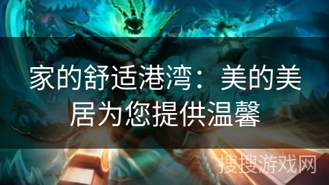 家的舒适港湾：美的美居为您提供温馨