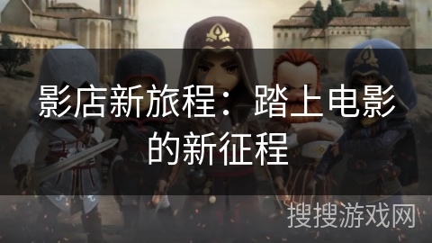 影店新旅程：踏上电影的新征程