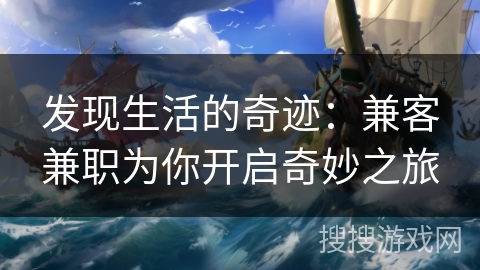 发现生活的奇迹：兼客兼职为你开启奇妙之旅