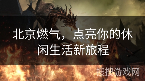 北京燃气，点亮你的休闲生活新旅程