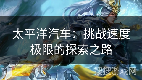 太平洋汽车：挑战速度极限的探索之路