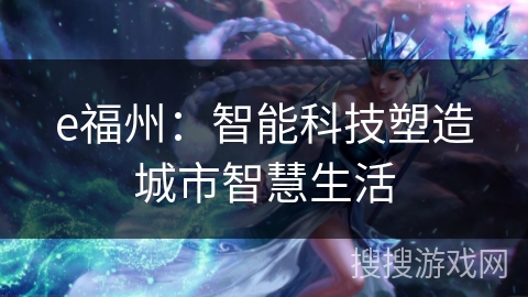 e福州：智能科技塑造城市智慧生活