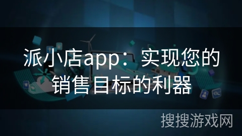派小店app：实现您的销售目标的利器