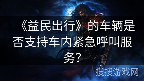《益民出行》的车辆是否支持车内紧急呼叫服务？