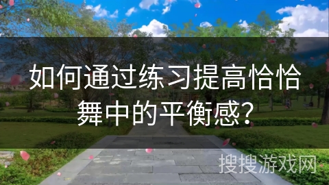 如何通过练习提高恰恰舞中的平衡感？