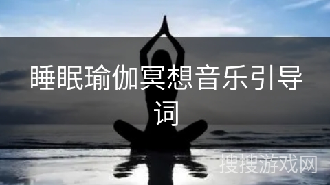 睡眠瑜伽冥想音乐引导词