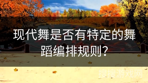 现代舞是否有特定的舞蹈编排规则? 现代舞是否有特定的舞蹈编排规则?