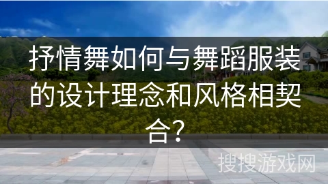 抒情舞如何与舞蹈服装的设计理念和风格相契合? 抒情舞如何与舞蹈服装的设计理念和风格相契合?