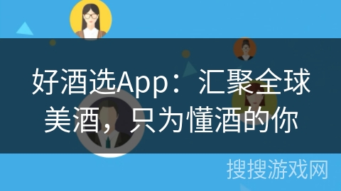 好酒选App：汇聚全球美酒，只为懂酒的你