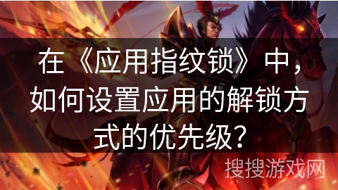 在《应用指纹锁》中，如何设置应用的解锁方式的优先级？