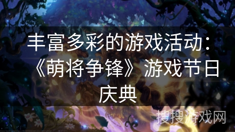 丰富多彩的游戏活动：《萌将争锋》游戏节日庆典