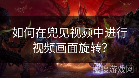 如何在兜见视频中进行视频画面旋转? 如何在兜见视频中进行视频画面旋转?