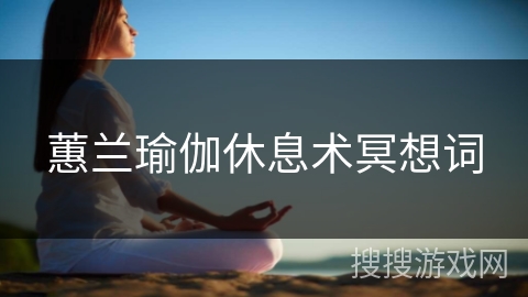 蕙兰瑜伽休息术冥想词