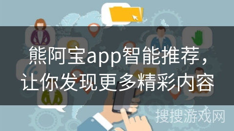 熊阿宝app智能推荐，让你发现更多精彩内容
